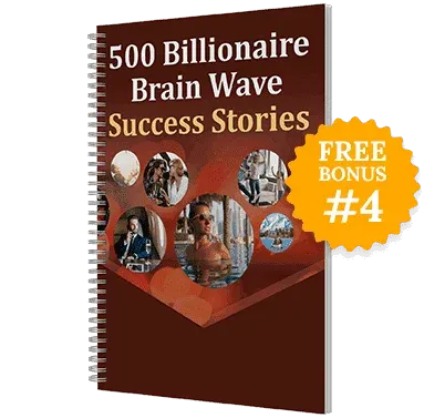 Free Bonus 4: 500 Billionaire Brain Wave Success Stories
